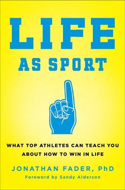 Life as Sport: What Top Athletes Can Teach You about How to Win in Life