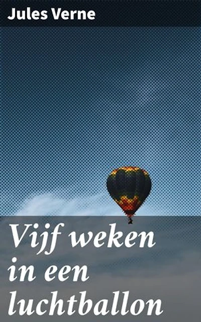 Vijf weken in een luchtballon: Verrijkte editie. Een avontuurlijke reis door onbekend terrein en exotische culturen in 'Vijf weken in een luchtballon'