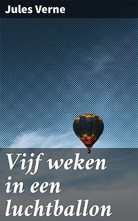 Vijf weken in een luchtballon: Verrijkte editie. Een avontuurlijke reis door onbekend terrein en exotische culturen in 'Vijf weken in een luchtballon'