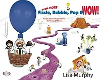 Even More Fizzle, Bubble, Pop and Wow!: Simple Science Experiments for Young Children