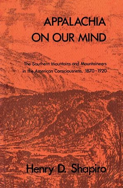 Appalachia on Our Mind: the Southern Mountains and Mountaineers American Consciousness, 1870-1920