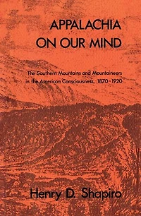 Appalachia on Our Mind: the Southern Mountains and Mountaineers American Consciousness, 1870-1920