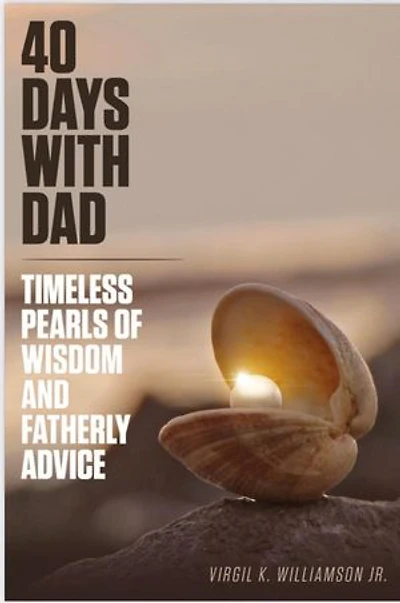 40 Days With Dad...Timeless Pearls of Wisdom and Fatherly Advice: 40 Days to Your Breakthrough