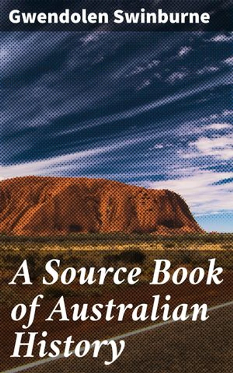 A Source Book of Australian History: Enriched edition. Exploring Australia's Past Through Primary Sources