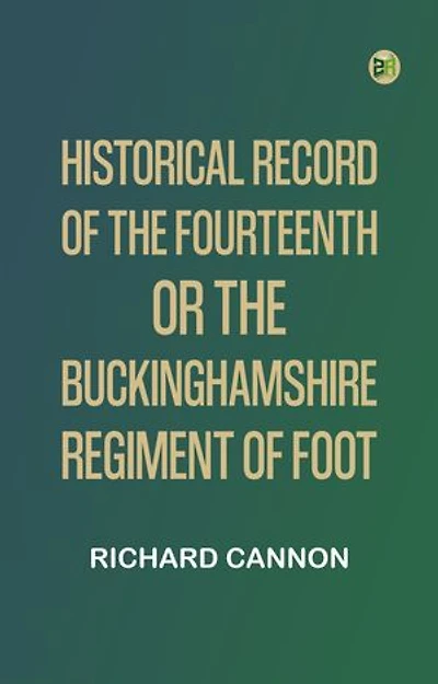 Historical Record of the Fourteenth, or, the Buckinghamshire Regiment of Foot