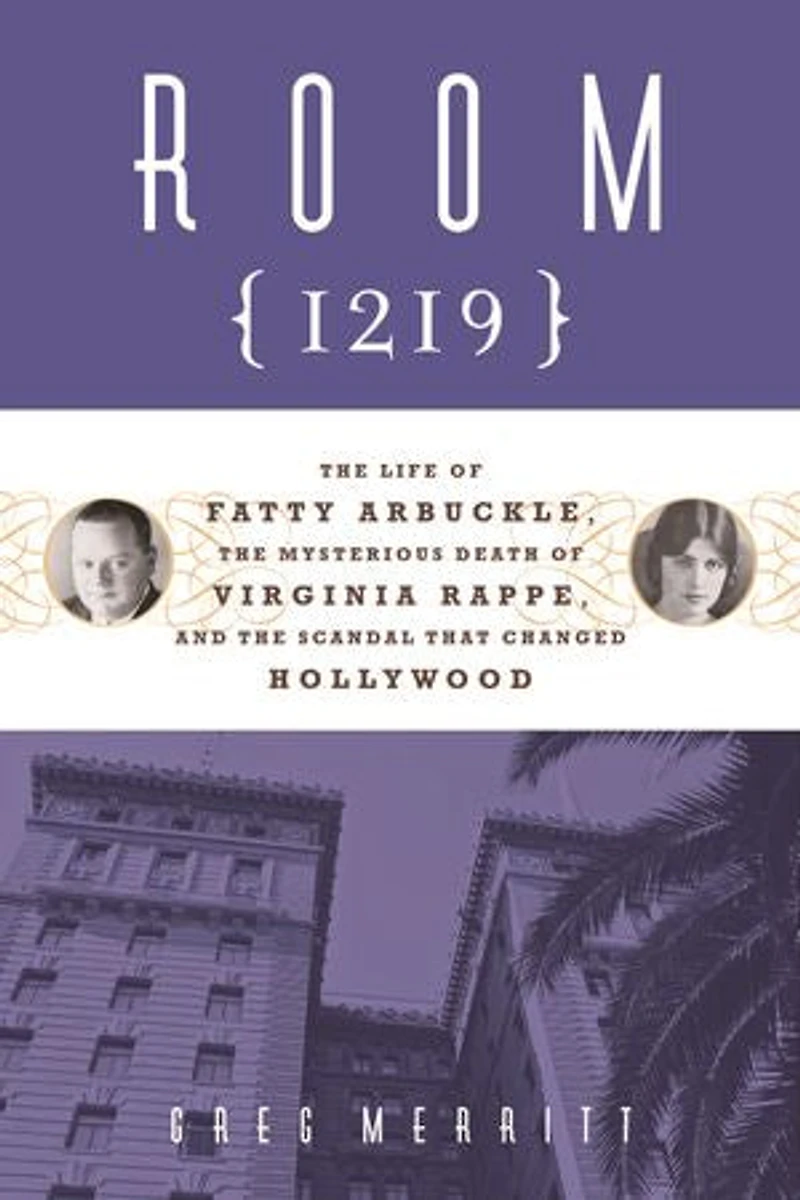 Room 1219: the Life of Fatty Arbuckle, Mysterious Death Virginia Rappe, and Scandal That Changed Hollywood