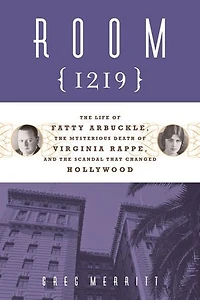Room 1219: the Life of Fatty Arbuckle, Mysterious Death Virginia Rappe, and Scandal That Changed Hollywood