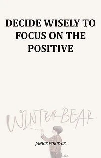 Decide Wisely To Focus On The Positive