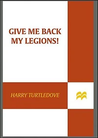 Give Me Back My Legions!: A Novel of Ancient Rome