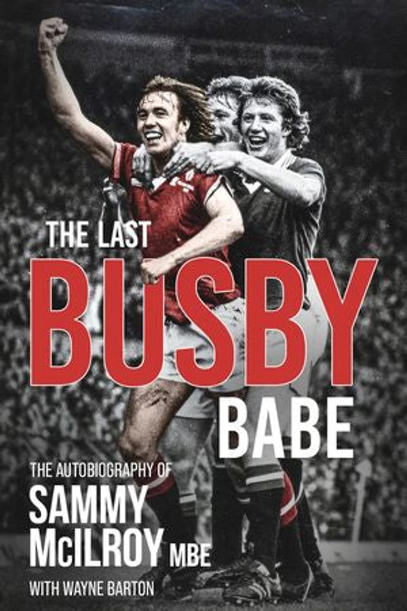 The Last Busby Babe: Autobiography Of Sammy Mcilroy