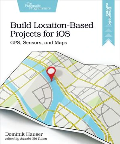 Build Location-based Projects For Ios: Gps, Sensors, And Maps