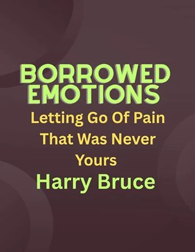 BORROWED EMOTIONS: Letting Go Of Pain That Was Never Yours