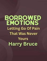 BORROWED EMOTIONS: Letting Go Of Pain That Was Never Yours