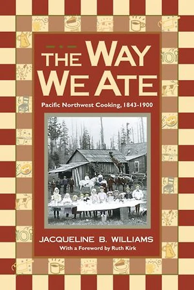 The Way We Ate: Pacific Northwest Cooking, 1843-1900