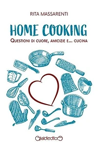 Home cooking: Questioni di cuore, amicizie e... cucina
