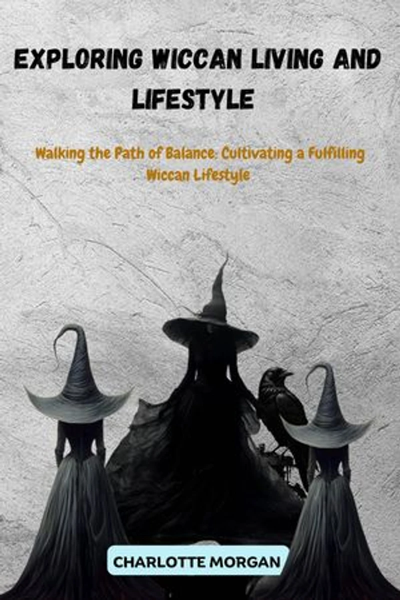 Exploring Wiccan Living and Lifestyle : Walking the Path of Balance: Cultivating a Fulfilling Wiccan Lifestyle