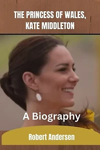 The Princess of Wales, Kate Middleton: A Biography