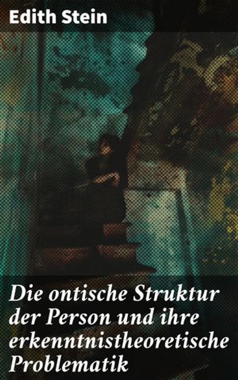 Die ontische Struktur der Person und ihre erkenntnistheoretische Problematik: Bereicherte Ausgabe. Die philosophische Konzeption der Person und ihre tiefgründigen Schwierigkeiten