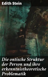 Die ontische Struktur der Person und ihre erkenntnistheoretische Problematik: Bereicherte Ausgabe. Die philosophische Konzeption der Person und ihre tiefgründigen Schwierigkeiten