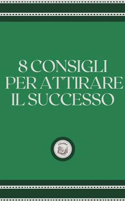 8 CONSIGLI PER ATTIRARE IL SUCCESSO