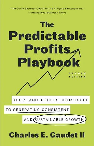 The Predictable Profits Playbook: The 7- and 8-Figure CEOs' Guide to Generating Consistent and Sustainable Growth