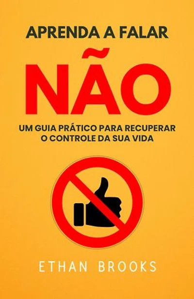 Aprenda A Falar Não: Um Guia Prático Para Recuperar O Controle Da Sua Vida