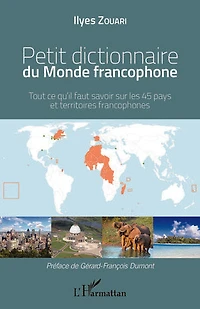 Petit dictionnaire du Monde francophone: Tout ce qu'il faut savoir sur les 45 pays et territoires francophones