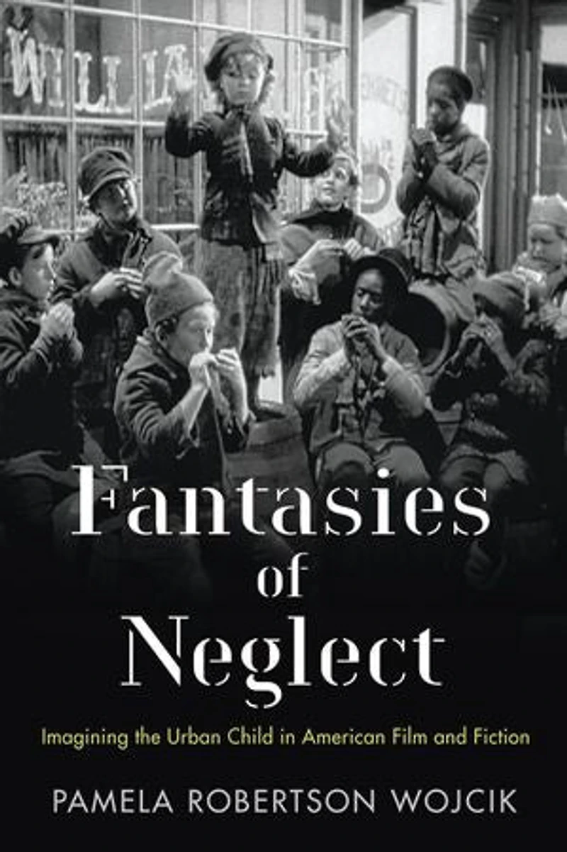 Fantasies Of Neglect: Imagining The Urban Child American Film And Fiction