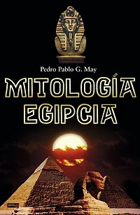 Mitología egipcia: Un Viaje hacia el pensamiento, la filosofía y la religión del Antiguo Egipto