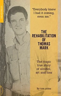 The Rehabilitation of Thomas Mark: tragic true story alcohol, art and loss