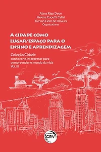 A CIDADE COMO LUGAR/ESPAÇO PARA O ENSINO E APRENDIZAGEM: COLEÇÃO CIDADE: conhecer e interpretar para compreender o mundo da vida - Vol III