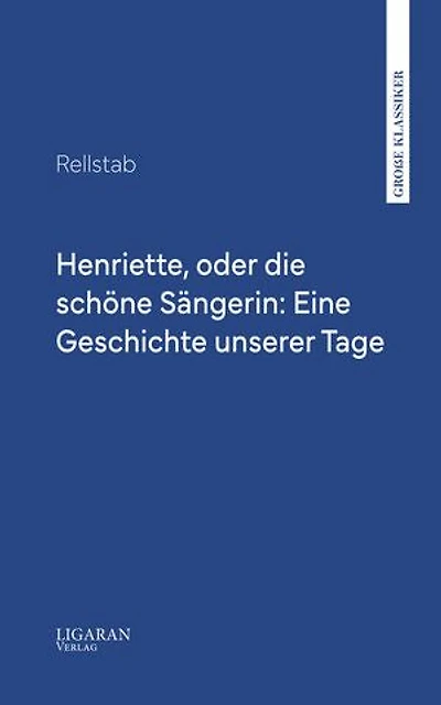 Henriette, oder die schöne Sängerin: Eine Geschichte unserer Tage