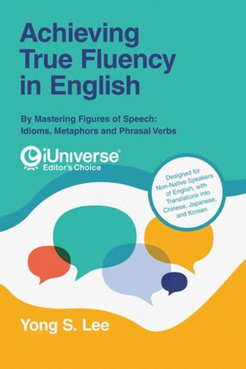 Achieving True Fluency English: By Mastering Figures of Speech: Idioms, Metaphors and Phrasal Verbs