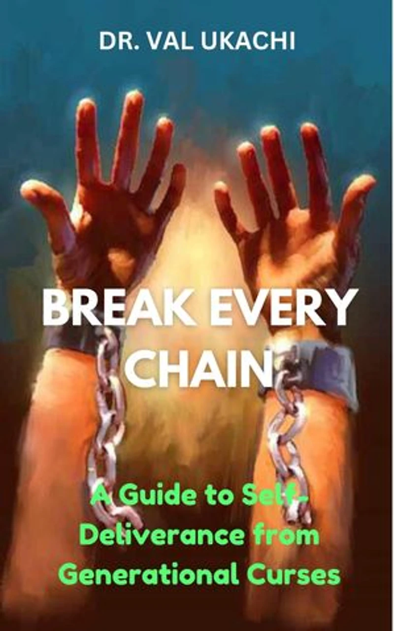 Break Every Chain:: A Guide To Self-Deliverance from Generational Curses
