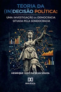 Teoria da (In)Decisão Política: Uma investigação da democracia sitiada pela sondocracia