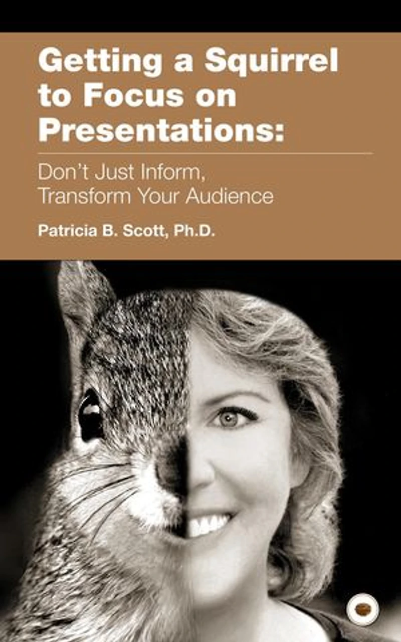 Getting a Squirrel to Focus on Presentations: Don't Just Inform, Transform Your Audience