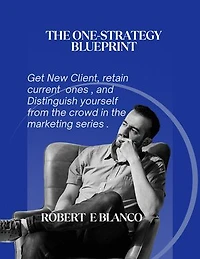 The One-Strategy Blueprint: Get New Clients, Retain Current Ones and distinguish yourself from the Crowd in the Marketing Series