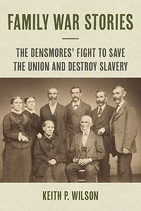 Family War Stories: the Densmores' Fight to Save Union and Destroy Slavery