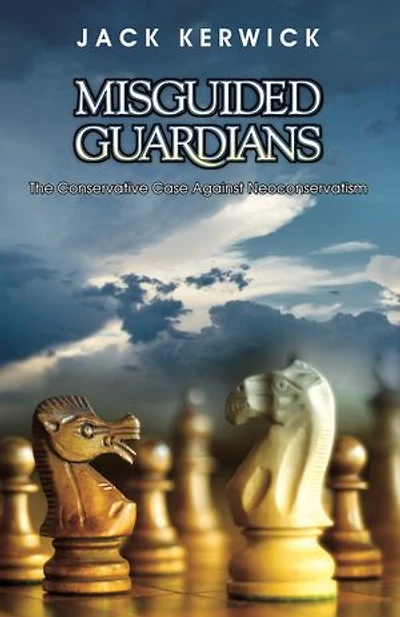 Misguided Guardians: The Conservative Case Against Neoconservatism