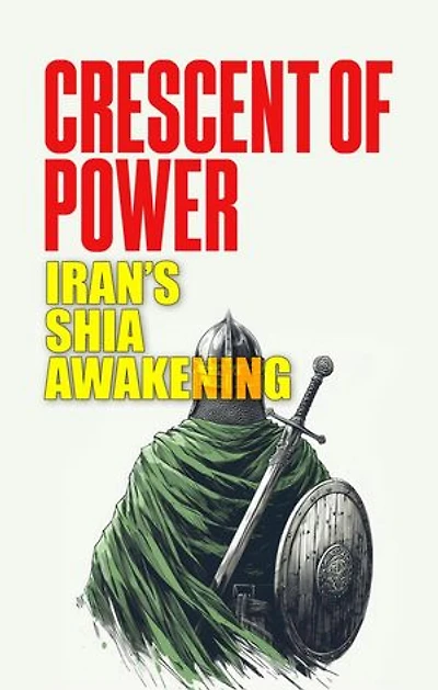 Crescent of Power: Iran’s Shia Awakening