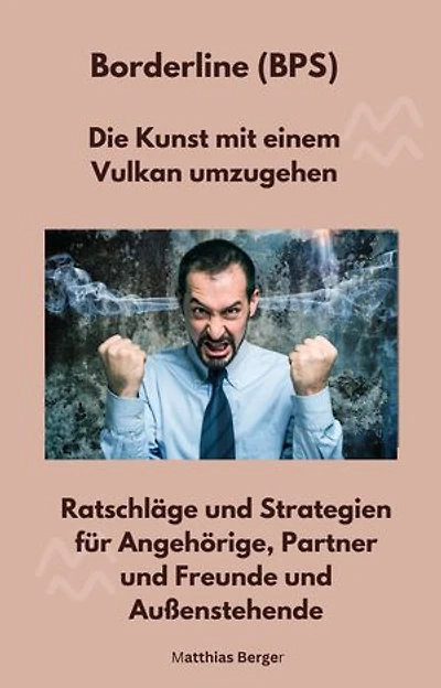 Borderline (BPS) - Die Kunst mit einem Vulkan umzugehen: Ratschläge und Strategien für Angehörige, Partner und Freunde und Außenstehende