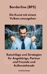 Borderline (BPS) - Die Kunst mit einem Vulkan umzugehen: Ratschläge und Strategien für Angehörige, Partner und Freunde und Außenstehende