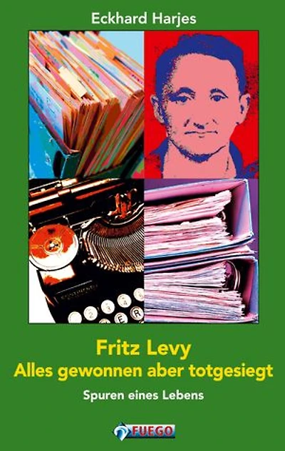 Fritz Levy - Alles gewonnen aber totgesiegt: Spuren eines Lebens
