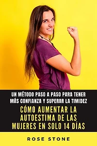 Cómo aumentar la autoestima de las mujeres en solo 14 días: Un método paso a paso para tener más confianza y superar la timidez