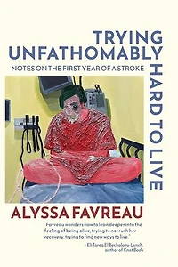 Trying Unfathomably Hard to Live: Notes on the First Year of a Stroke