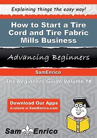 How to Start a Tire Cord and Tire Fabric Mills Business