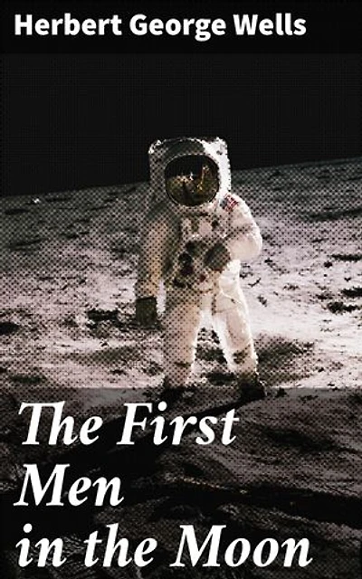 The First Men in the Moon: Journey to Lunar Discoveries: A Sci-Fi Exploration of Alien Encounters and Ethical Dilemmas