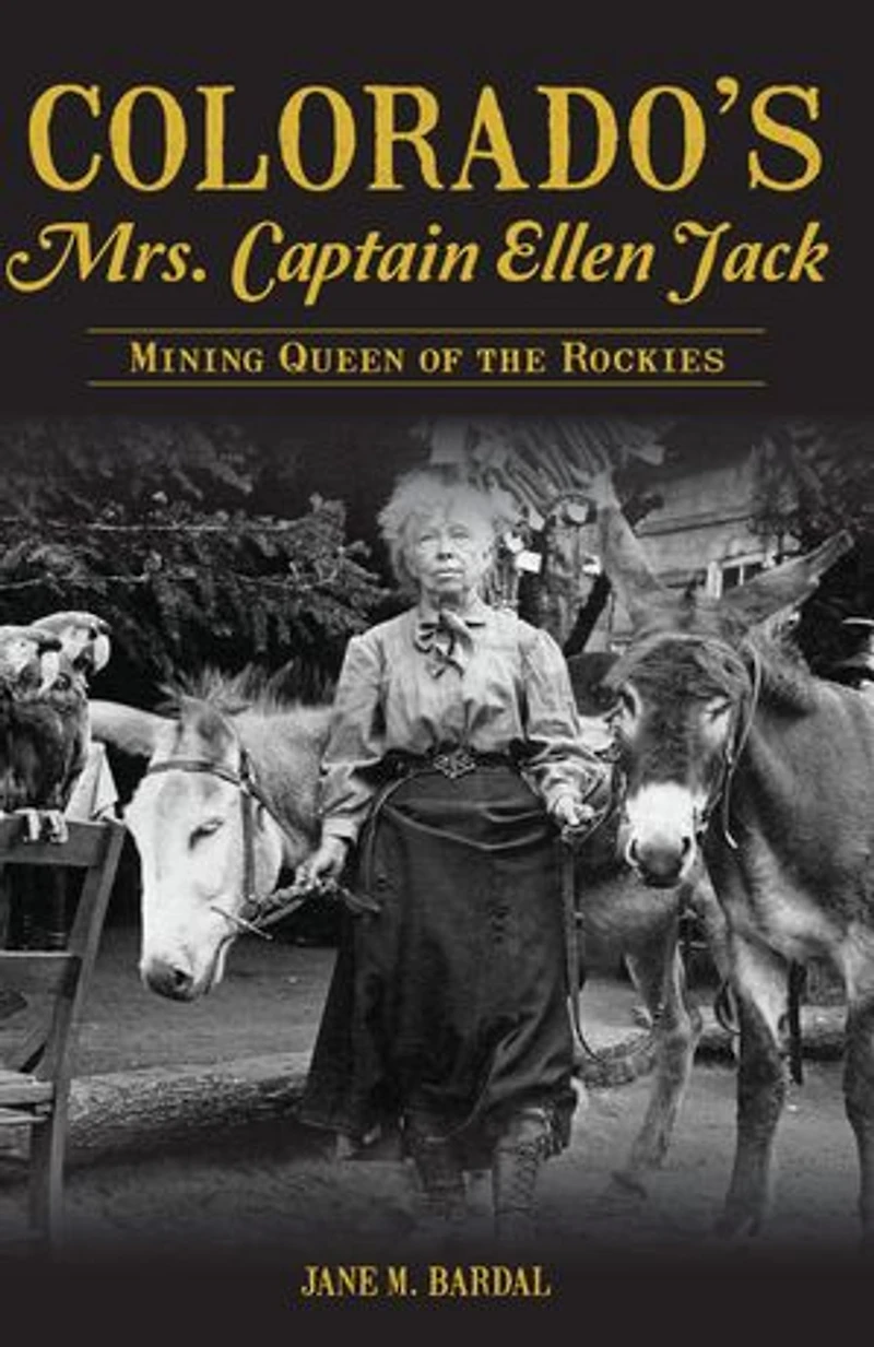 Colorado's Mrs. Captain Ellen Jack: Mining Queen of the Rockies