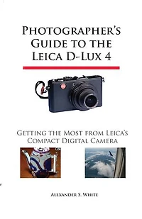 Photographer's Guide to the Leica D-Lux 4: Getting the Most from Leica's Compact Digital Camera