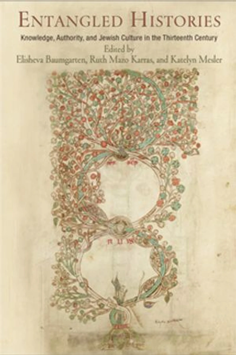 Entangled Histories: Knowledge, Authority, And Jewish Culture The Thirteenth Century